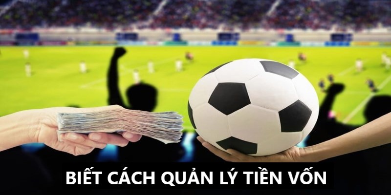 Biết cách quản lý tiền vốn khi cược kèo chấp score box 