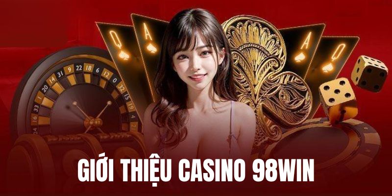 Tìm hiểu về sân chơi cá cược Casino 98win