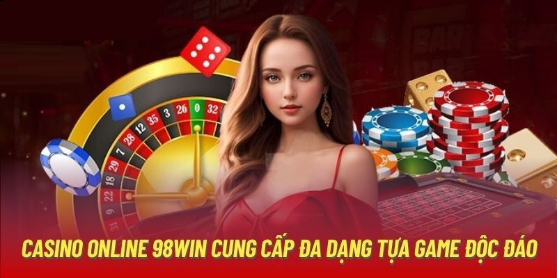 Điểm qua một vài sản phẩm ăn khách nhất ở sảnh Casino 98win