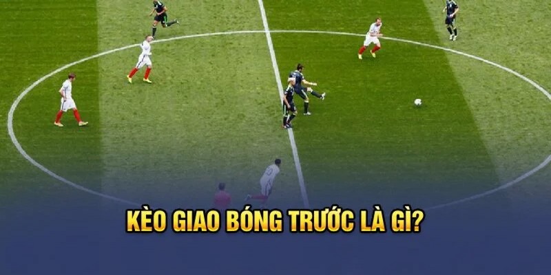 Giải đáp kèo giao bóng trước là gì từ 98WIN