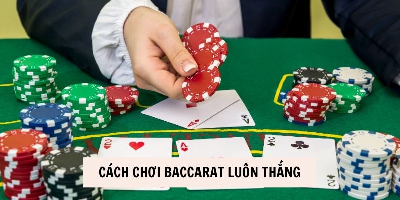 Cách Chơi Baccarat Luôn Thắng Cao Thủ Chỉ Cho Bạn